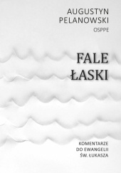 Okładka książki Fale łaski. Komentarze do Ewangelii św. Łukasza Augustyn Pelanowski OSPPE