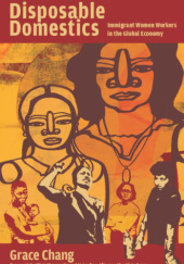 Okładka książki Disposable Domestics: Immigrant Women Workers in the Global Economy Grace Chang