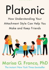Okładka książki Platonic: How Understanding Your Attachment Style Can Help You Make and Keep Friends Marisa G. Franco
