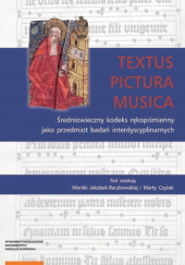 Okładka książki Textus, pictura, musica. Średniowieczny kodeks rękopiśmienny jako przedmiot badań interdyscyplinarnych Marta Czyżak, Monika Jakubek-Raczkowska