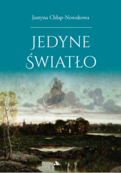 Okładka książki Jedyne światło Justyna Chłap-Nowakowa