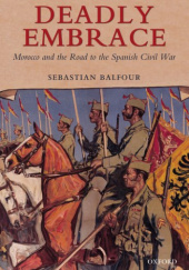 Okładka książki Deadly Embrace. Morocco and the Road to the Spanish Civil War Sebastian Balfour