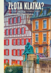 Okładka książki Złota klatka. O kobietach w Szwajcarii Agnieszka Kamińska