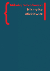 Okładka książki Nikt tylko Mickiewicz Mikołaj Sokołowski