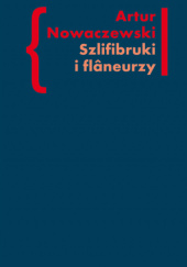 Okładka książki Szlifibruki i flâneurzy. Figura ulicy w literaturze polskiej po 1918 roku Artur Nowaczewski