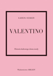 Okładka książki Valentino. Historia kultowego domu mody Karen Homer