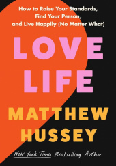 Okładka książki Love Life: How to Raise Your Standards, Find Your Person, and Live Happily Matthew Hussey