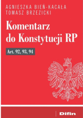 Okładka książki Komentarz do Konstytucji RP Art. 92, 93, 94 Agnieszka Bień-Kacała, Tomasz Brzezicki