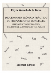 Okładka książki Diccionario teórico-práctico de preposiciones espaciales. Aplicación traductológica del español al portugués y al polaco Edyta Waluch-de la Torre