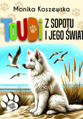Okładka książki Toudi z Sopotu i jego świat Monika Koszewska