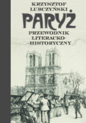Okładka książki Paryż. Przewodnik literacko-historyczny Krzysztof Lubczyński