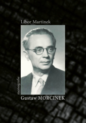 Okładka książki Gustaw Morcinek. Monografie Libor Martinek