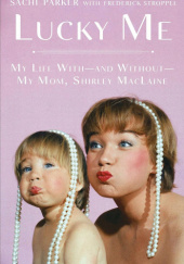 Okładka książki Lucky Me: My Life With - And Without - My Mom, Shirley MacLaine Sachi Parker