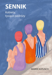 Okładka książki Sennik. Kobiety, tysiące podróży Marek Kotusch