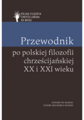 Okładka książki Przewodnik po polskiej filozofii chrześcijańskiej XX i XXI wieku Piotr Duchliński, Piotr Stanisław Mazur, Paweł Skrzydlewski