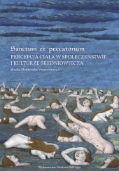 Sanctum et peccatorium. Percepcja ciała w społeczeństwie i kulturze średniowiecza