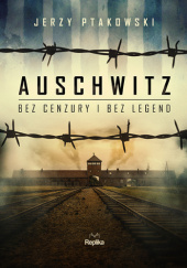 Okładka książki Auschwitz bez cenzury i bez legend Jerzy Ptakowski