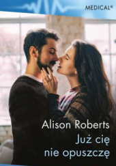 Okładka książki Już cię nie opuszczę Alison Roberts