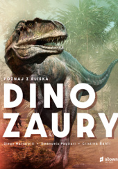 Okładka książki Poznaj z bliska dinozaury Christina Banfi, Diego Mattarelli, Emanuela Pagliari