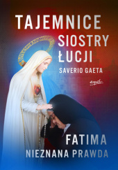 Okładka książki Tajemnice siostry Łucji. Fatima. Nieznana Prawda Saverio Gaeta