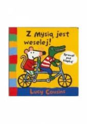 Okładka książki Z Mysią jest weselej! Lucy Cousins