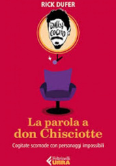 Okładka książki La parola a don Chisciotte: Cogitate scomode con personaggi impossibili Rick Dufer