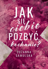 Okładka książki Jak się ciebie pozbyć, kochanie? Zuzanna Samulska