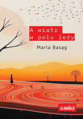 Okładka książki A wiatr w polu leży Marta Basąg