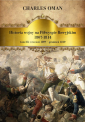 Okładka książki Historia wojny na Półwyspie Iberyjskim 1807-1814, tom III: wrzesień 1809 – grudzień 1810 Charles Oman