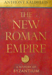 Okładka książki The New Roman Empire. A History of Byzantium Anthony Kaldellis