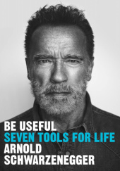 Okładka książki Be Useful: Seven tools for life Arnold Schwarzenegger