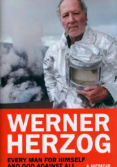 Okładka książki Every Man for Himself and God against All: A Memoir Werner Herzog