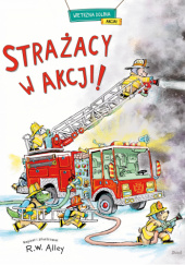 Okładka książki Strażacy w akcji! R. W. Alley (ilustrator)
