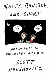 Okładka książki Nasty, Brutish, and Short: Adventures in Philosophy with My Kids Scott Hershovitz