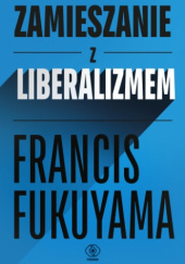 Okładka książki Zamieszanie z liberalizmem Francis Fukuyama