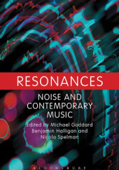 Okładka książki Resonances. Noise and Contemporary Music Michael N. Goddard, Benjamin Halligan, Nicola Spelman