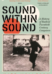Okładka książki Sound Within Sound: A History of Radical Twentieth Century Composers Kate Molleson