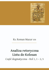 Okładka książki Analiza retoryczna Listu do Kolosan. Część dogmatyczna – Kol 1,1 – 2,5 Roman Mazur SDB