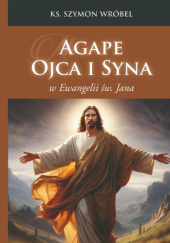 Okładka książki Agape Ojca i Syna w Ewangelii św. Jana Szymon Wróbel