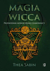 Okładka książki Magia Wicca. Przewodnik nowoczesnej czarownicy. Religia czarownic Thea Sabin