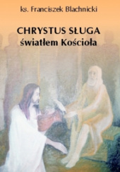 Okładka książki Chrystus Sługa światłem Kościoła Franciszek Blachnicki
