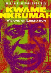 Okładka książki Kwame Nkrumah: Visions of Liberation Jeffrey S. Ahlman