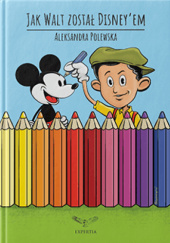 Okładka książki Jak Walt został Disneyem Aleksandra Polewska