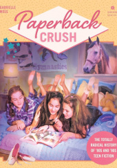 Okładka książki Paperback Crush: The Totally Radical History of '80s and '90s Teen Fiction Gabrielle Moss