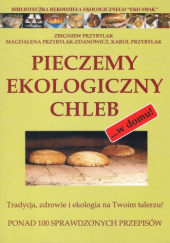Okładka książki Pieczemy ekologiczny chleb Karol Przybylak, Zbigniew Przybylak, Magdalena Przybylak-Zdanowicz