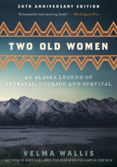 Okładka książki Two Old Women, [Anniversary Edition] An Alaska Legend of Betrayal, Courage and Survival Velma Wallis