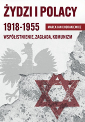 Okładka książki Żydzi i Polacy 1918-1955. Współistnienie – Zagłada – Komunizm Marek Jan Chodakiewicz