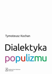 Okładka książki Dialektyka populizmu Tymoteusz Kochan