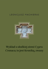 Okładka książki Wykład o słodkiej ziemi Cypru „Cronaca”, to jest Kroniką, zwany Leoncjusz Machieras