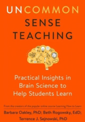 Okładka książki Uncommon Sense Teaching. Practical Insights in Brain Science to Help Students Learn Barbara Oakley, Beth Rogowsky, Terrence J. Sejnowski